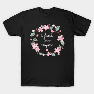 Flower Wreath Insults I Don't Love Anyone T-Shirt